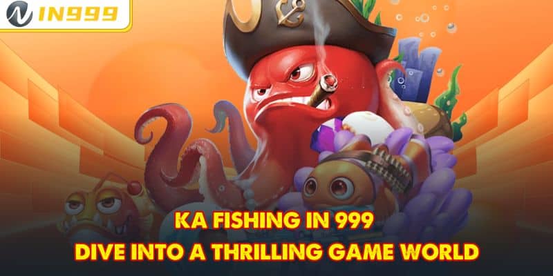 KA Fishing In 999 - Dive Into A Thrilling Game World